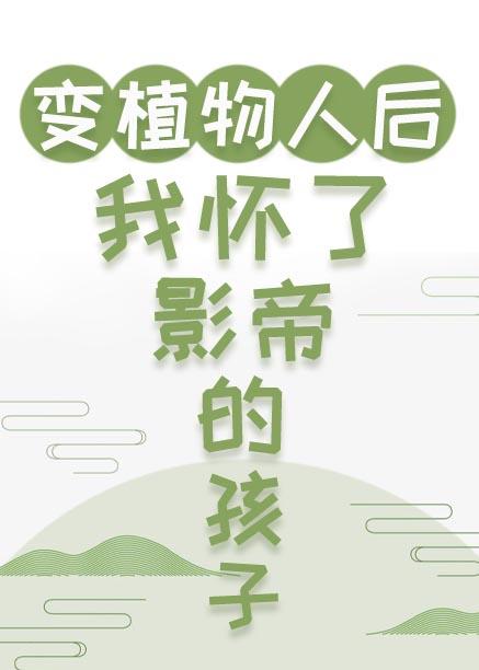 变成植物人后我怀了影帝的孩子全文免费阅读